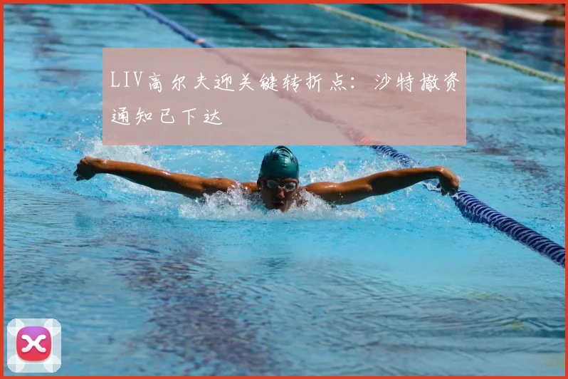 LIV高尔夫迎关键转折点：沙特撤资通知已下达