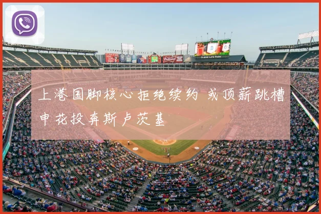 上港国脚核心拒绝续约 或顶薪跳槽申花投奔斯卢茨基